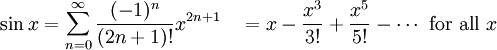 \sin x = \sum^{\infin}_{n=0} \frac{(-1)^n}{(2n+1)!} x^{2n+1}\quad =  x - \frac{x^3}{3!} + \frac{x^5}{5!} - \cdots\mbox{ for all } x